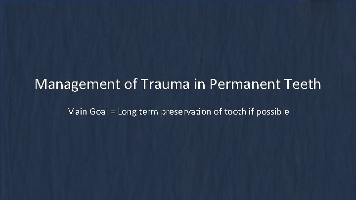 Management of Trauma in Permanent Teeth Main Goal = Long term preservation of tooth Management of Trauma in Permanent Teeth Main Goal = Long term preservation of tooth