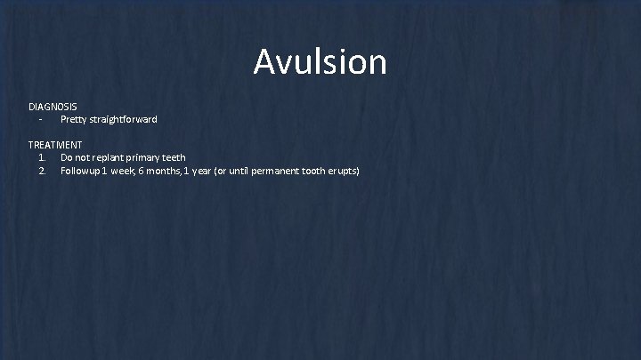 Avulsion DIAGNOSIS Pretty straightforward TREATMENT 1. Do not replant primary teeth 2. Followup 1 Avulsion DIAGNOSIS Pretty straightforward TREATMENT 1. Do not replant primary teeth 2. Followup 1