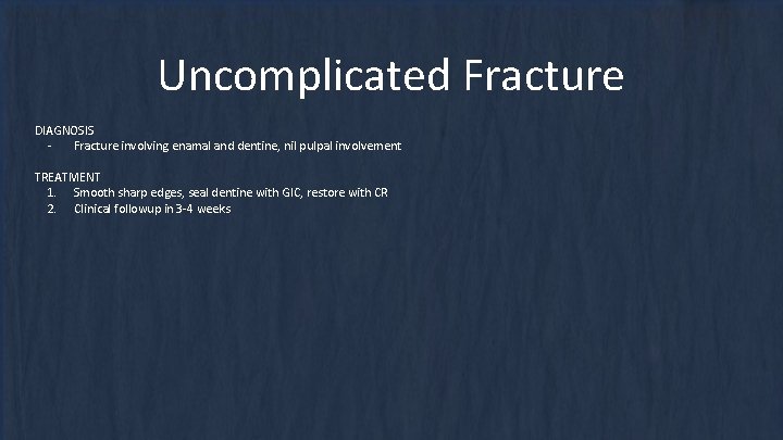 Uncomplicated Fracture DIAGNOSIS Fracture involving enamal and dentine, nil pulpal involvement TREATMENT 1. Smooth Uncomplicated Fracture DIAGNOSIS Fracture involving enamal and dentine, nil pulpal involvement TREATMENT 1. Smooth