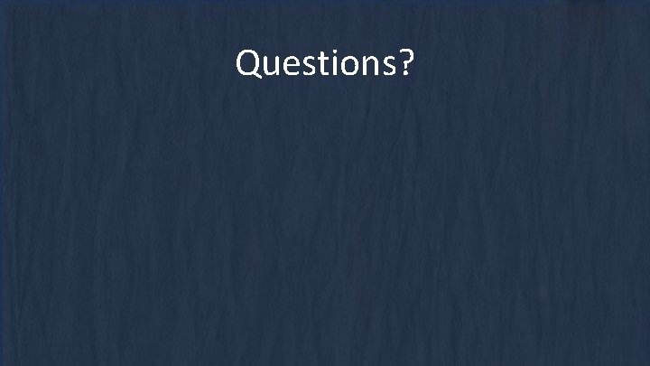 Questions? Questions?