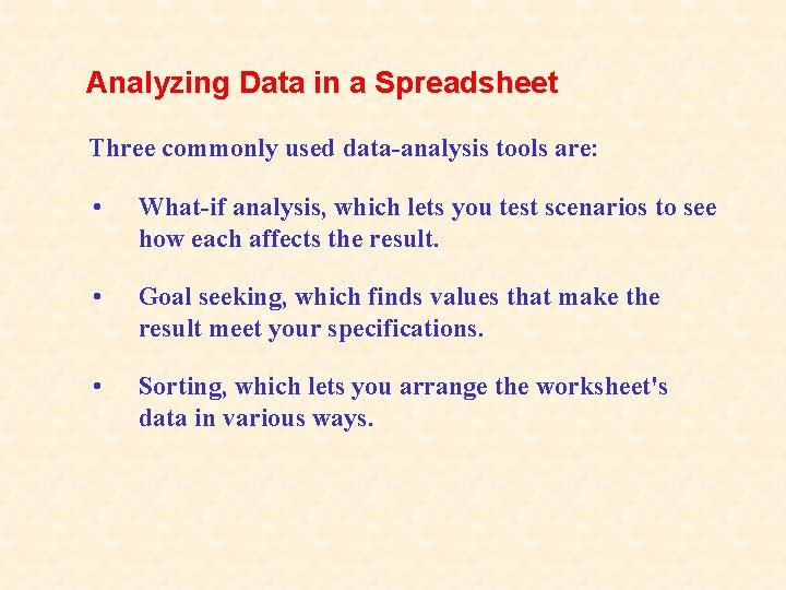 Analyzing Data in a Spreadsheet Three commonly used data-analysis tools are: • What-if analysis,
