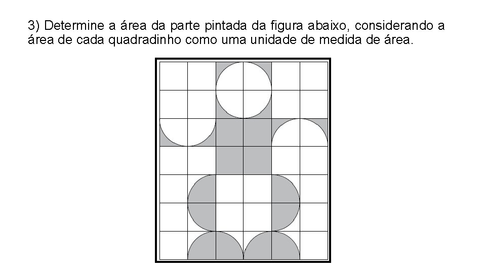 3) Determine a área da parte pintada da figura abaixo, considerando a área de 3) Determine a área da parte pintada da figura abaixo, considerando a área de