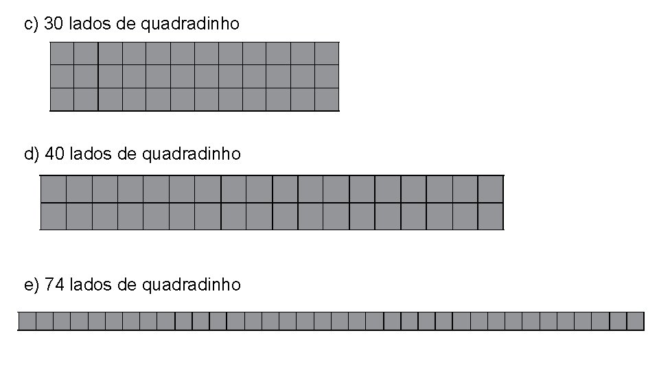 c) 30 lados de quadradinho d) 40 lados de quadradinho e) 74 lados de c) 30 lados de quadradinho d) 40 lados de quadradinho e) 74 lados de
