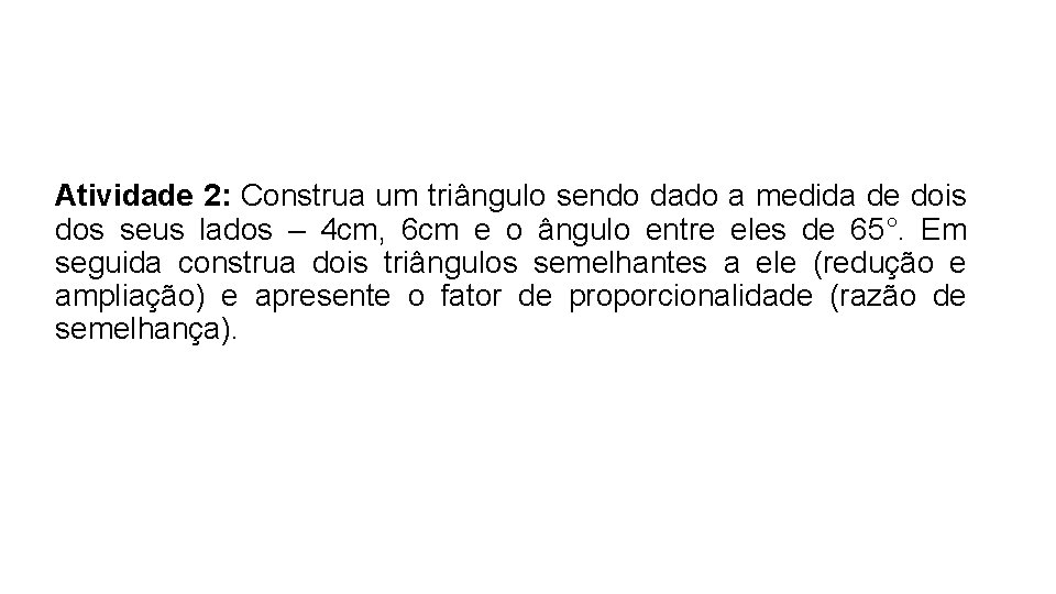 Atividade 2: Construa um triângulo sendo dado a medida de dois dos seus lados Atividade 2: Construa um triângulo sendo dado a medida de dois dos seus lados