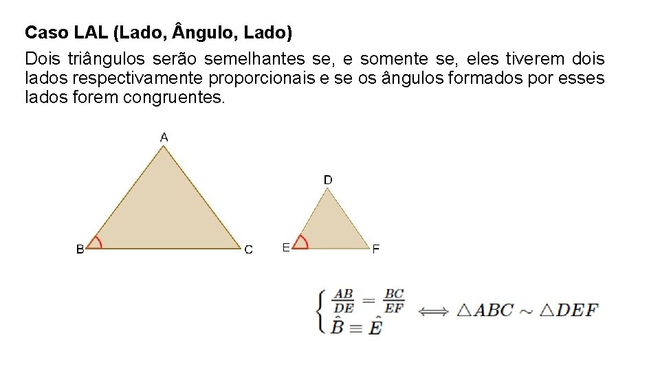 Caso LAL (Lado, ngulo, Lado) Dois triângulos serão semelhantes se, e somente se, eles Caso LAL (Lado, ngulo, Lado) Dois triângulos serão semelhantes se, e somente se, eles