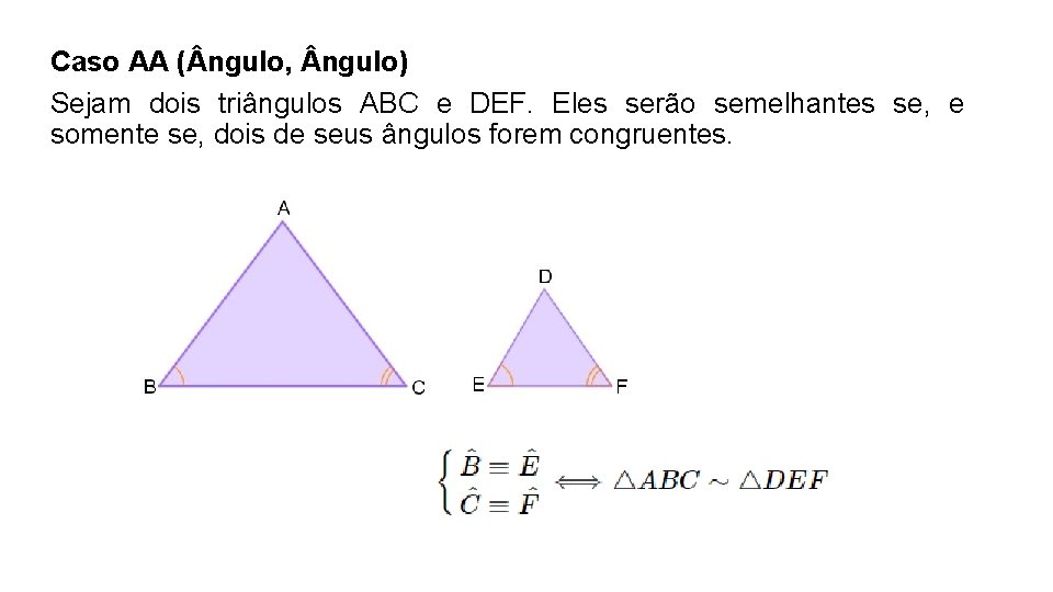 Caso AA ( ngulo, ngulo) Sejam dois triângulos ABC e DEF. Eles serão semelhantes Caso AA ( ngulo, ngulo) Sejam dois triângulos ABC e DEF. Eles serão semelhantes