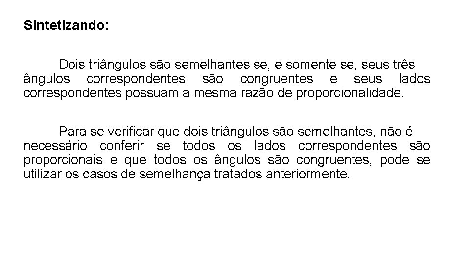 Sintetizando: Dois triângulos são semelhantes se, e somente se, seus três ângulos correspondentes são Sintetizando: Dois triângulos são semelhantes se, e somente se, seus três ângulos correspondentes são