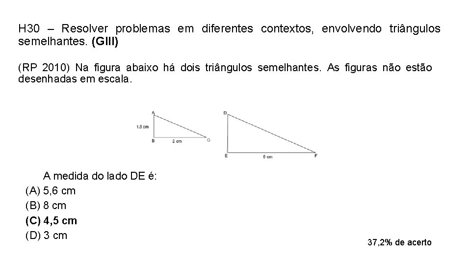 H 30 – Resolver problemas em diferentes contextos, envolvendo triângulos semelhantes. (GIII) (RP 2010) H 30 – Resolver problemas em diferentes contextos, envolvendo triângulos semelhantes. (GIII) (RP 2010)