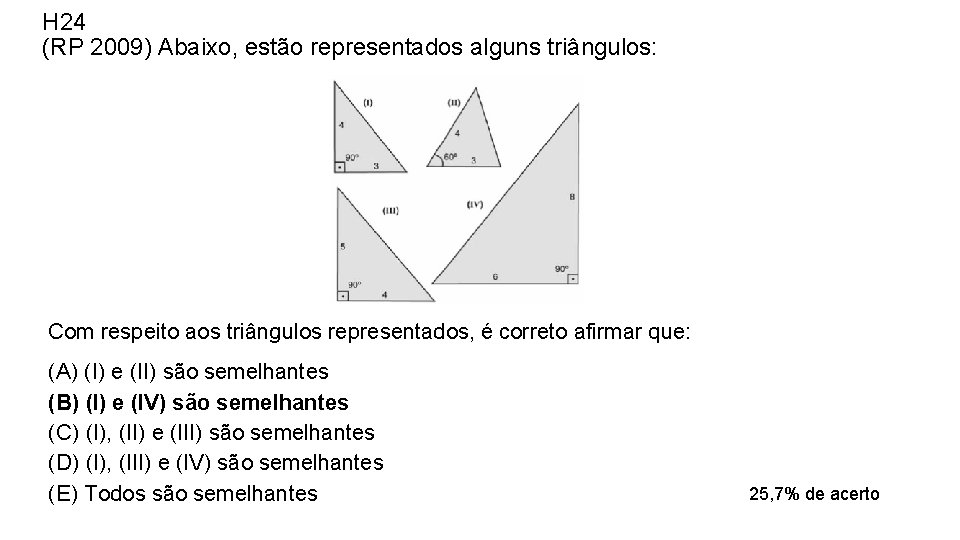 H 24 (RP 2009) Abaixo, estão representados alguns triângulos: Com respeito aos triângulos representados, H 24 (RP 2009) Abaixo, estão representados alguns triângulos: Com respeito aos triângulos representados,