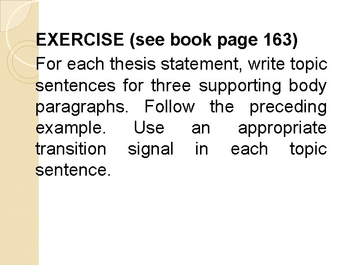 EXERCISE (see book page 163) For each thesis statement, write topic sentences for three EXERCISE (see book page 163) For each thesis statement, write topic sentences for three