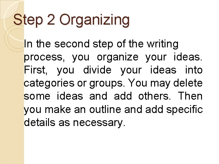 Step 2 Organizing In the second step of the writing process, you organize your Step 2 Organizing In the second step of the writing process, you organize your