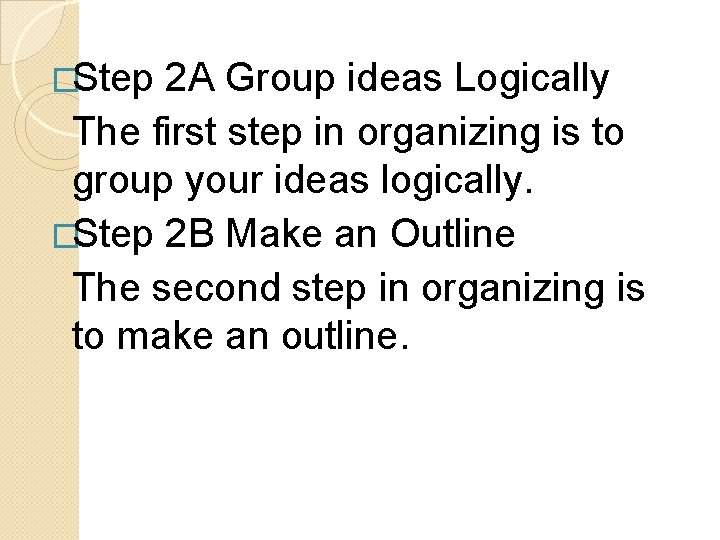 �Step 2 A Group ideas Logically The first step in organizing is to group �Step 2 A Group ideas Logically The first step in organizing is to group