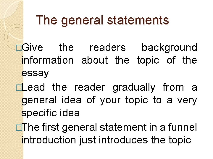 The general statements �Give the readers background information about the topic of the essay The general statements �Give the readers background information about the topic of the essay