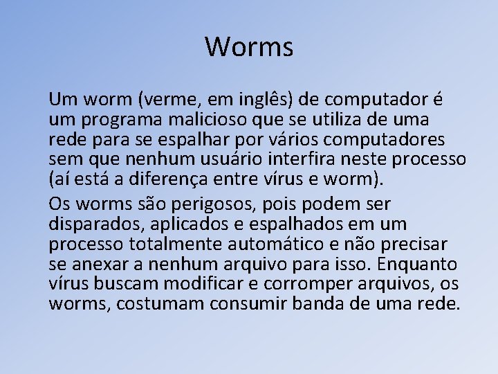 Worms Um worm (verme, em inglês) de computador é um programa malicioso que se