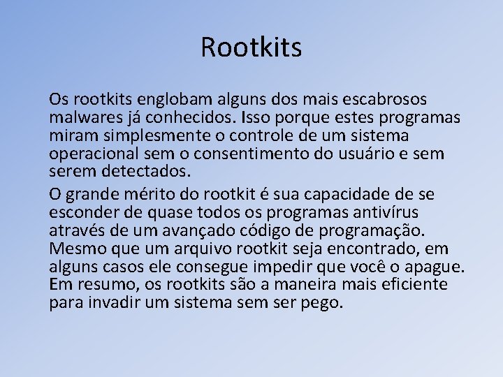 Rootkits Os rootkits englobam alguns dos mais escabrosos malwares já conhecidos. Isso porque estes