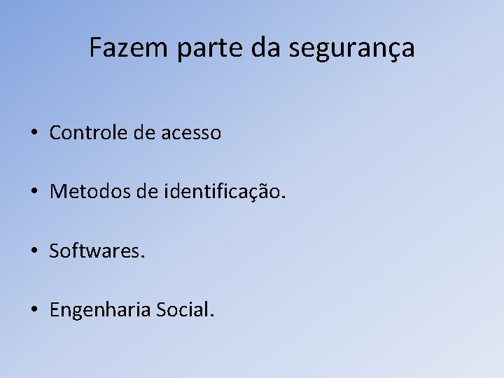 Fazem parte da segurança • Controle de acesso • Metodos de identificação. • Softwares.