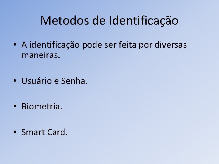 Metodos de Identificação • A identificação pode ser feita por diversas maneiras. • Usuário