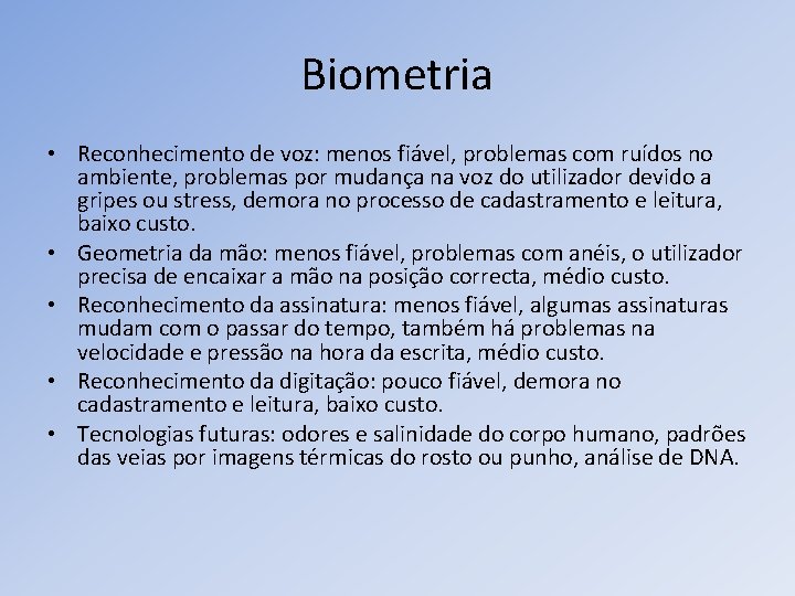 Biometria • Reconhecimento de voz: menos fiável, problemas com ruídos no ambiente, problemas por