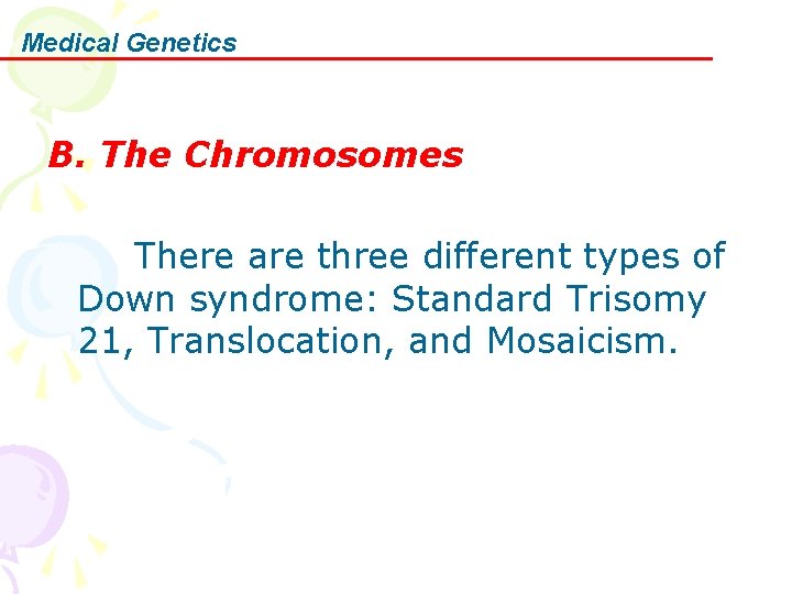 Medical Genetics B. The Chromosomes There are three different types of Down syndrome: Standard