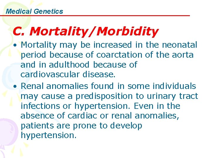Medical Genetics C. Mortality/Morbidity • Mortality may be increased in the neonatal period because
