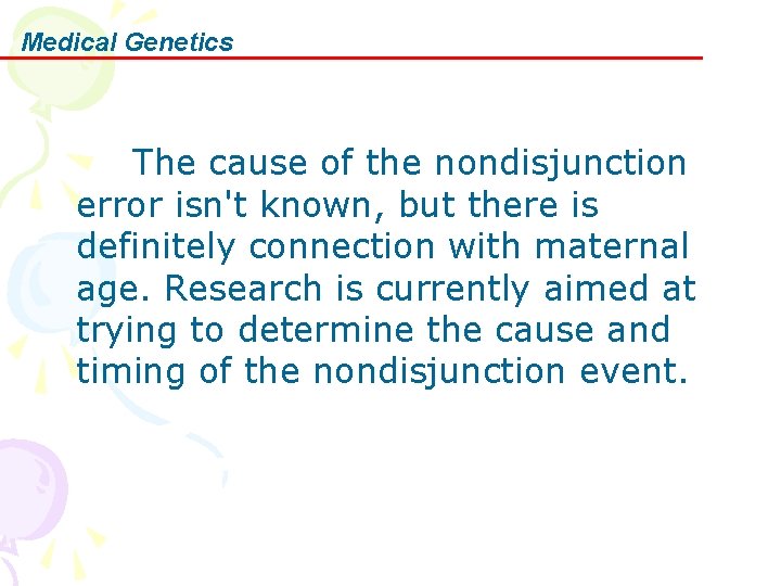 Medical Genetics The cause of the nondisjunction error isn't known, but there is definitely
