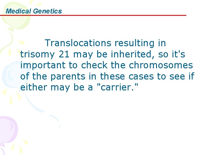 Medical Genetics Translocations resulting in trisomy 21 may be inherited, so it's important to