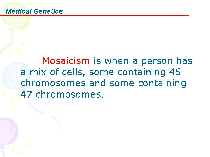 Medical Genetics Mosaicism is when a person has a mix of cells, some containing