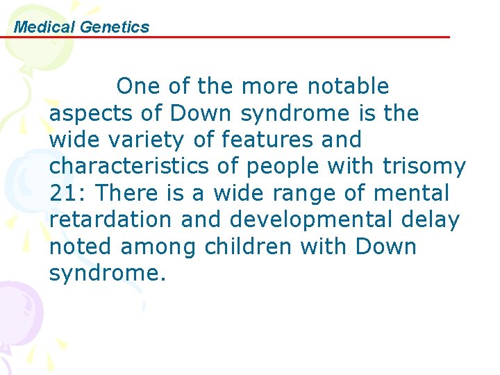 Medical Genetics One of the more notable aspects of Down syndrome is the wide
