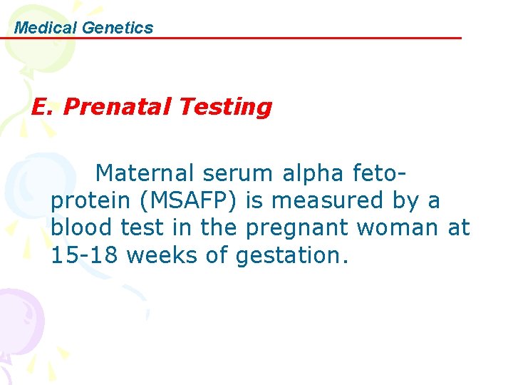 Medical Genetics E. Prenatal Testing Maternal serum alpha fetoprotein (MSAFP) is measured by a