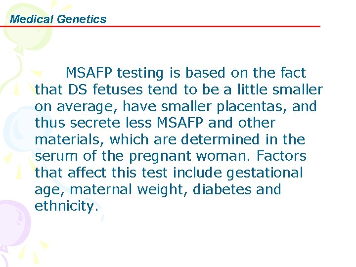 Medical Genetics MSAFP testing is based on the fact that DS fetuses tend to