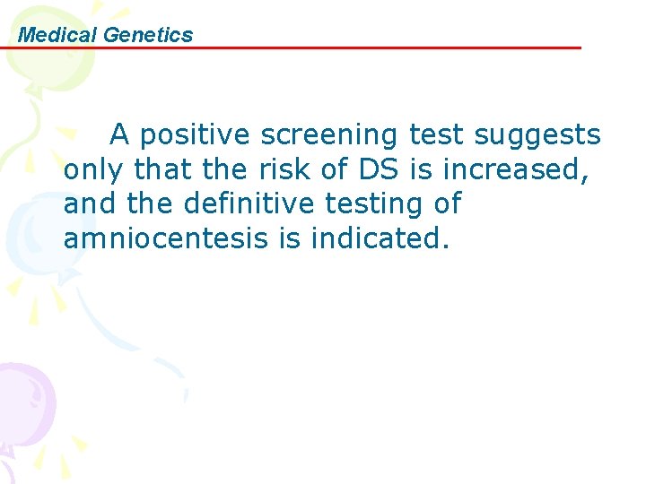 Medical Genetics A positive screening test suggests only that the risk of DS is