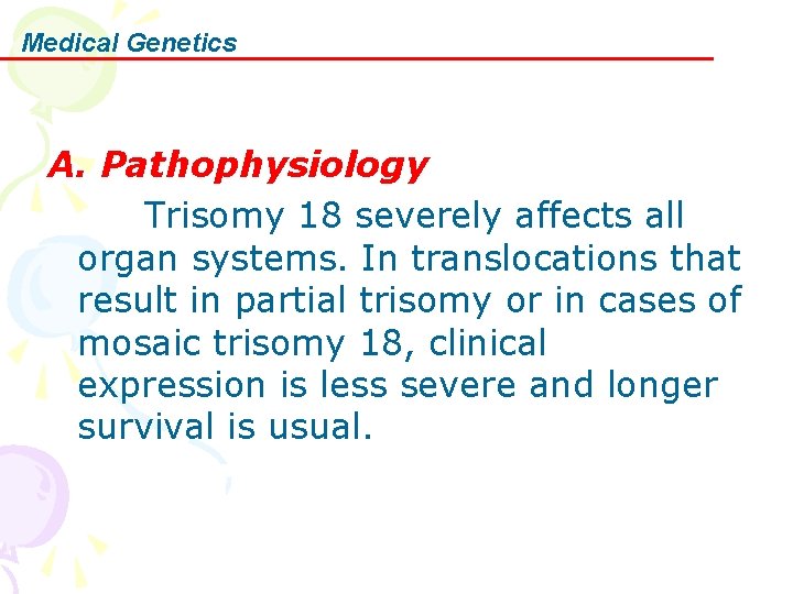 Medical Genetics A. Pathophysiology Trisomy 18 severely affects all organ systems. In translocations that