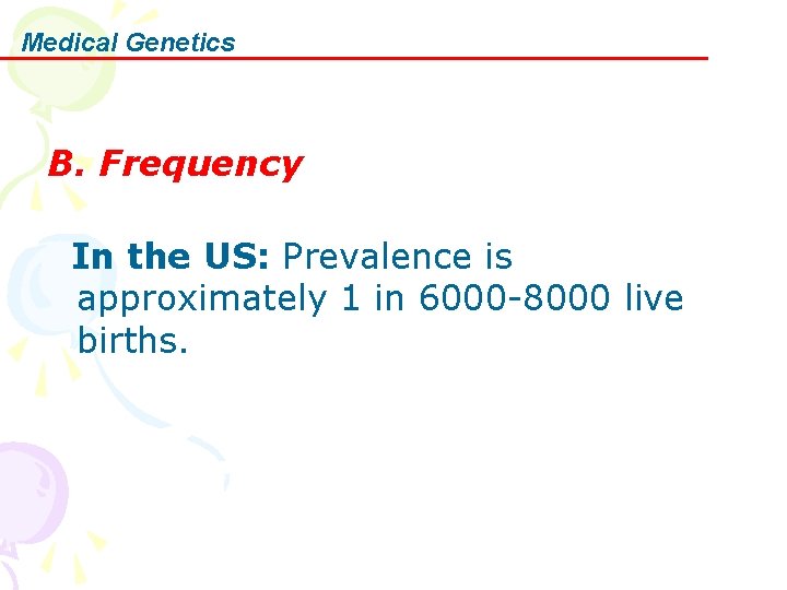 Medical Genetics B. Frequency In the US: Prevalence is approximately 1 in 6000 -8000