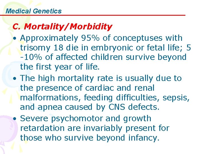 Medical Genetics C. Mortality/Morbidity • Approximately 95% of conceptuses with trisomy 18 die in