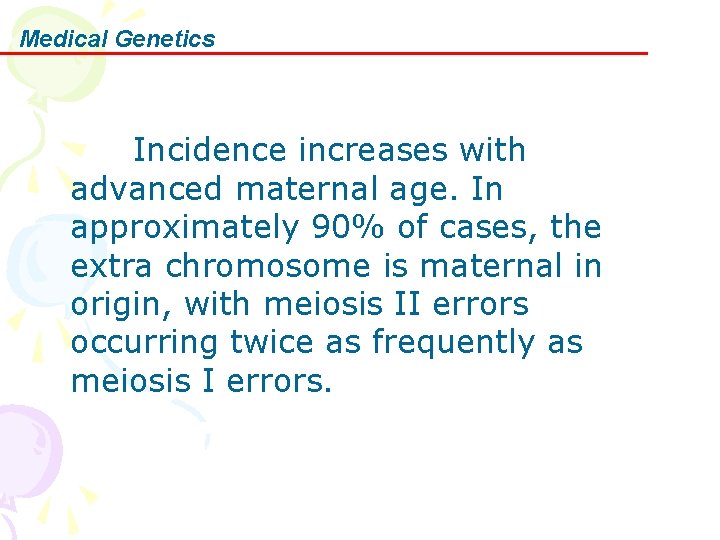 Medical Genetics Incidence increases with advanced maternal age. In approximately 90% of cases, the
