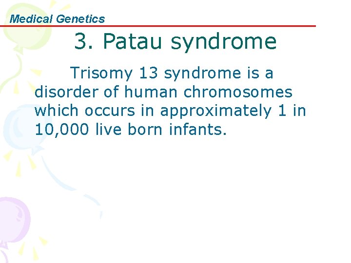 Medical Genetics 3. Patau syndrome Trisomy 13 syndrome is a disorder of human chromosomes