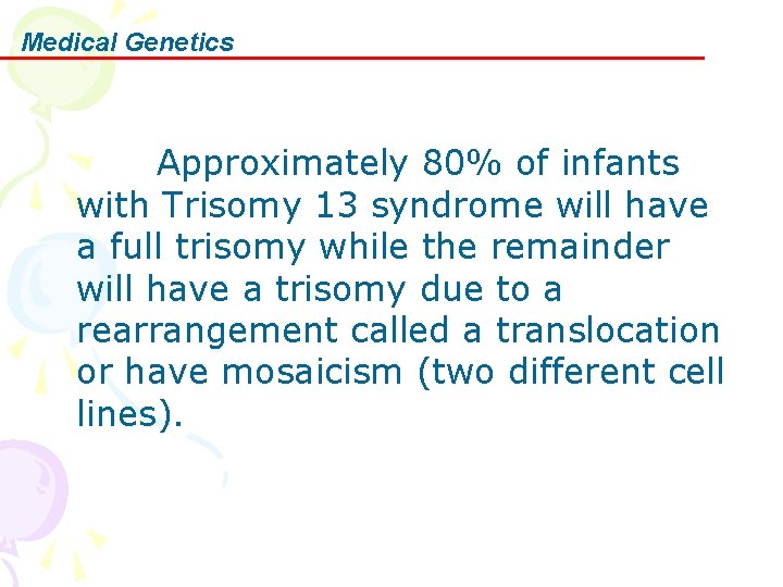 Medical Genetics Approximately 80% of infants with Trisomy 13 syndrome will have a full