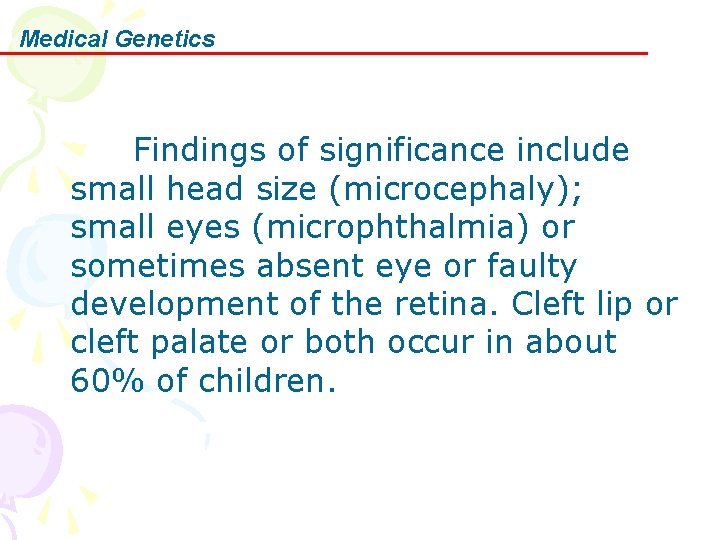Medical Genetics Findings of significance include small head size (microcephaly); small eyes (microphthalmia) or
