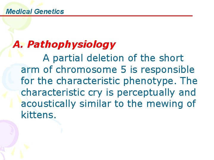 Medical Genetics A. Pathophysiology A partial deletion of the short arm of chromosome 5