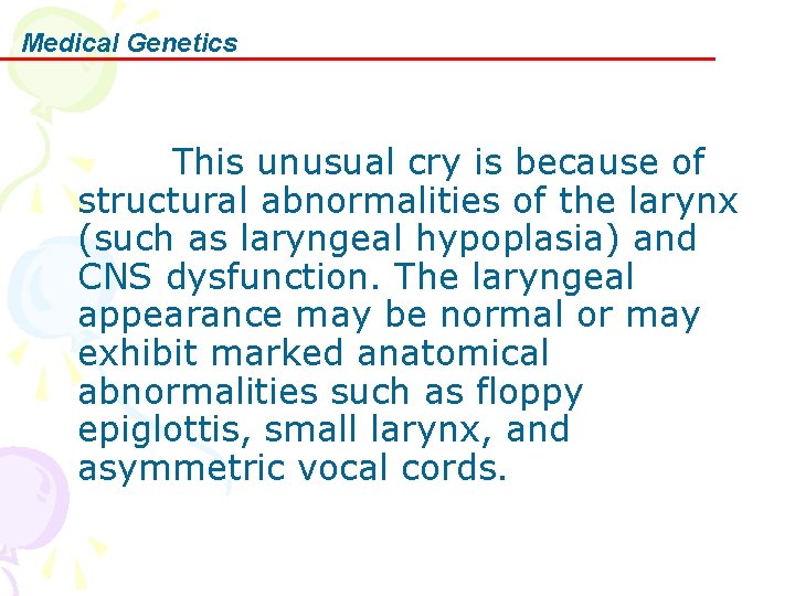 Medical Genetics This unusual cry is because of structural abnormalities of the larynx (such