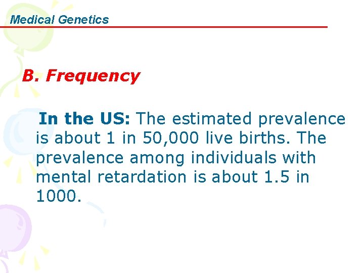 Medical Genetics B. Frequency In the US: The estimated prevalence is about 1 in