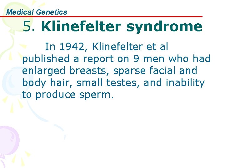 Medical Genetics 5. Klinefelter syndrome In 1942, Klinefelter et al published a report on
