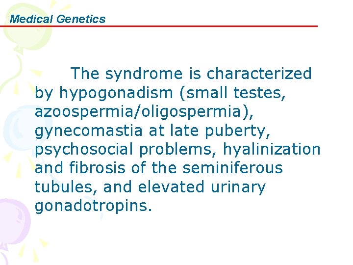 Medical Genetics The syndrome is characterized by hypogonadism (small testes, azoospermia/oligospermia), gynecomastia at late