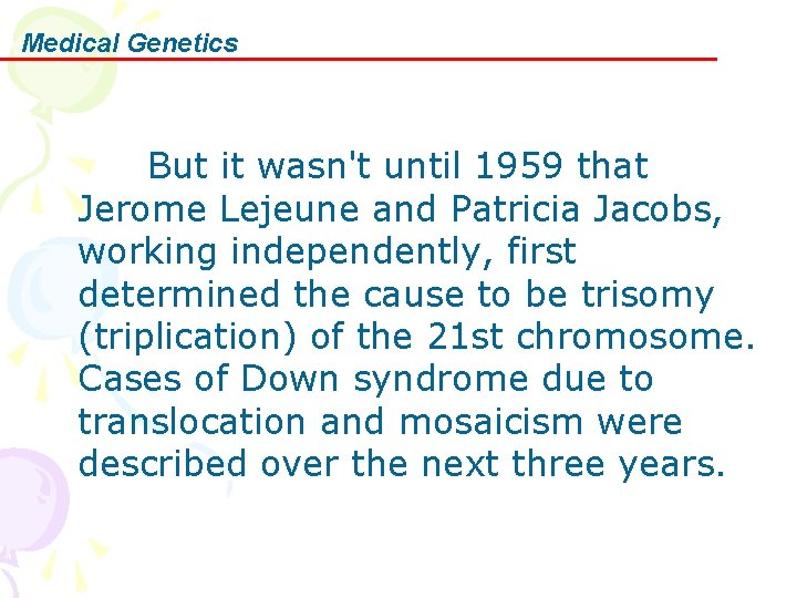 Medical Genetics But it wasn't until 1959 that Jerome Lejeune and Patricia Jacobs, working