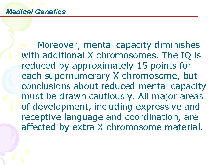 Medical Genetics Moreover, mental capacity diminishes with additional X chromosomes. The IQ is reduced