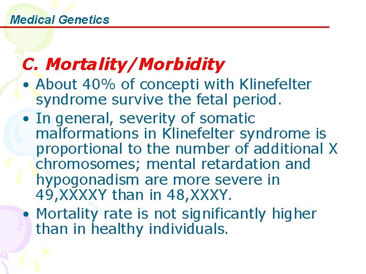 Medical Genetics C. Mortality/Morbidity • About 40% of concepti with Klinefelter syndrome survive the