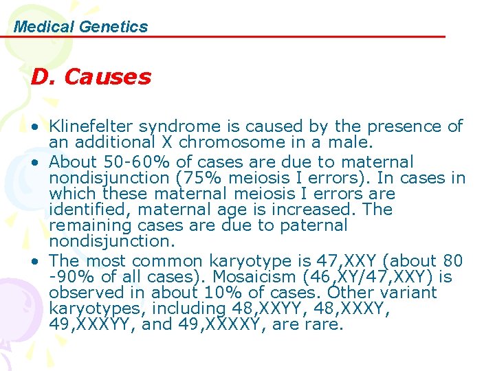 Medical Genetics D. Causes • Klinefelter syndrome is caused by the presence of an