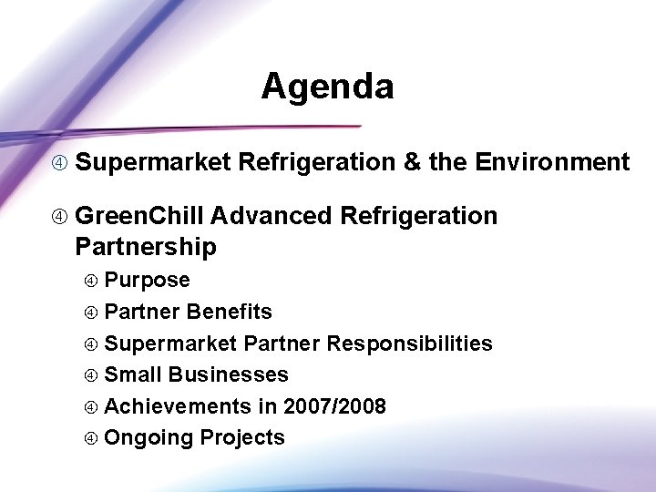 Agenda Supermarket Refrigeration & the Environment Green. Chill Advanced Refrigeration Partnership Purpose Partner Benefits