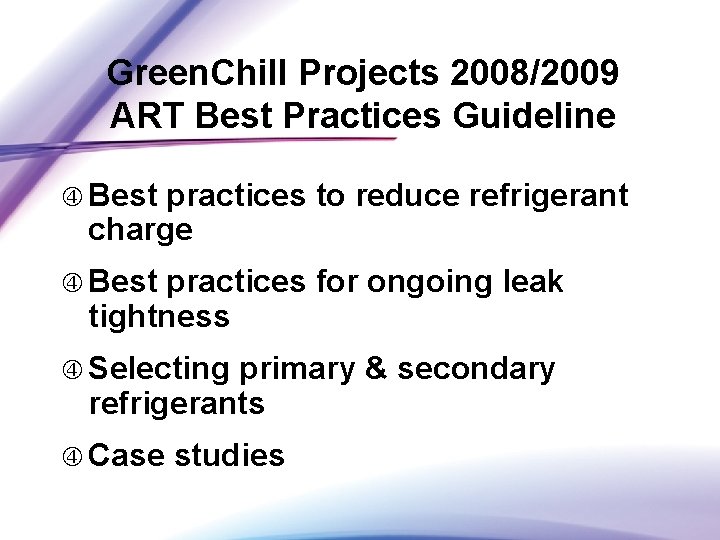 Green. Chill Projects 2008/2009 ART Best Practices Guideline Best practices to reduce refrigerant charge