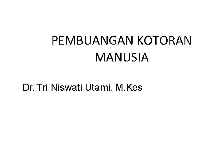 PEMBUANGAN KOTORAN MANUSIA Dr. Tri Niswati Utami, M. Kes 